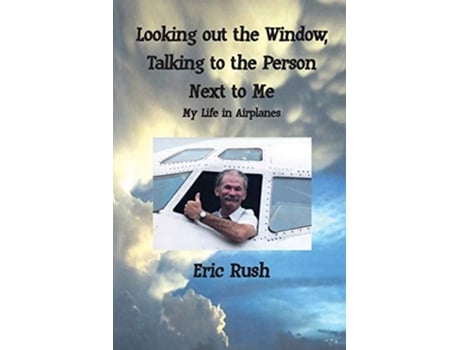 Livro Looking Out the Window Talking to the Person Next to Me My Life in Airplanes de Eric Rush (Inglês)