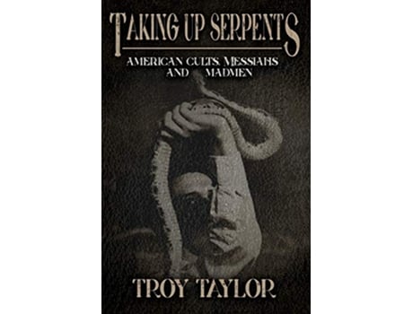 Livro Taking Up Serpents American Cults Messiahs and Madmen de Troy Taylor (Inglês)