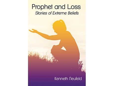 Livro Prophet and Loss Stories of Extreme Beliefs de K Gordon Neufeld (Inglês)