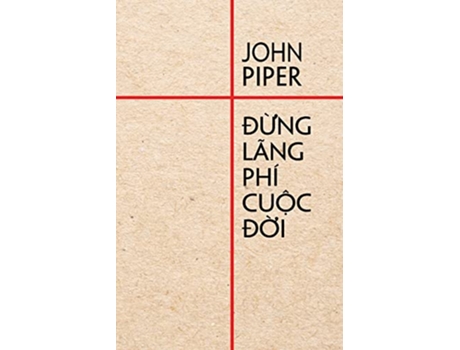 Livro Ð?ng lãng phí cu?c d?i Vietnamese Edition de John Piper (Vietnamita)