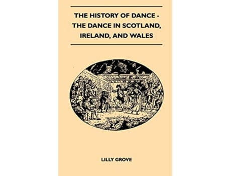 Livro The History Of Dance The Dance In Scotland Ireland And Wales de Lilly Grove (Inglês)