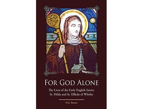 Livro For God Alone The Lives of the Early English Saints St Hilda and St Elfleda of Whitby de He Brown (Inglês)