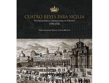 Livro Cuatro Reyes Para Sicilia Proclamaciones Y Coronaciones En P de Pablo Gonzalez Tornel (Espanhol)