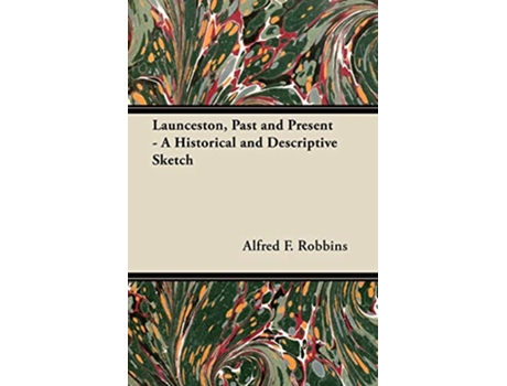 Livro Launceston Past and Present A Historical and Descriptive Sketch de Alfred F Robbins (Inglês)