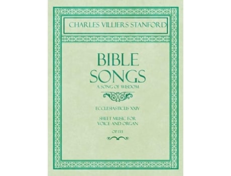 Livro Bible Songs A Song of Wisdom Ecclesiasticus XXIV Sheet Music for Voice and Organ Op113 de Charles Villiers Stanford (Inglês)