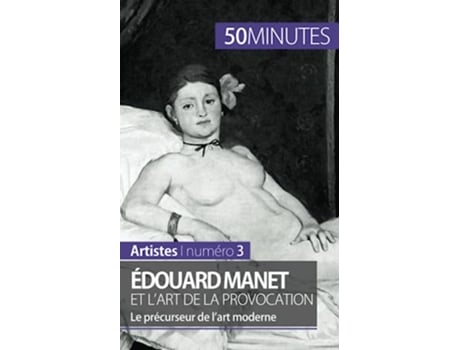 Livro Édouard Manet et lart de la provocation Le précurseur de l’art moderne Artistes French Edition de Thibaut Wauthion 50Minutes (Francês)