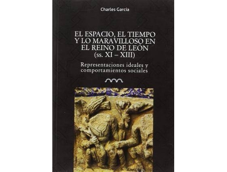 Livro El espacio, el tiempo y lo maravilloso en el reino de León, ss. XI-XIII : representaciones ideales y comportamientos sociales de Charles Garcia (Espanhol)