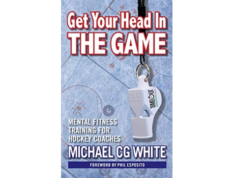 Livro Get Your Head In The Game Mental Fitness Training for Hockey Coaches de Michael CG White (Inglês)