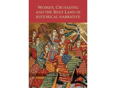 Livro Women Crusading and the Holy Land in Historical Narrative Warfare in History 25 de Natasha R Hodgson Natasha R Hodgson (Inglês)