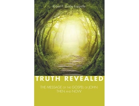 Livro Truth Revealed The Message of the Gospel of JohnThen and Now de Robert P Vande Kappelle (Inglês)