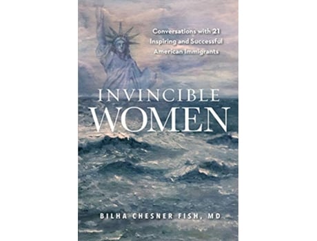 Livro Invincible Women Conversations with 21 Inspiring and Successful American Immigrants de Bilha Fish (Inglês)