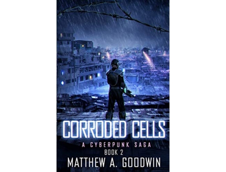 Livro Corroded Cells A Cyberpunk Saga Book 2 de Matthew A Goodwin (Inglês)