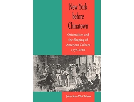 Livro New York before Chinatown Orientalism and the Shaping of American Culture 17761882 de John Kuo Wei Tchen (Inglês)