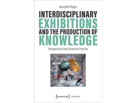 Livro Interdisciplinary Exhibitions and the Production of Knowledge de Henriette Pleiger (Inglês)