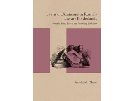 Livro jews and ukrainians in russia's literary borderlands de amelia m. glaser (inglês)