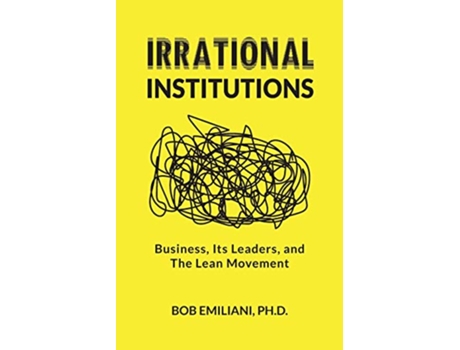 Livro Irrational Institutions Business Its Leaders and The Lean Movement de Bob Emiliani (Inglês)