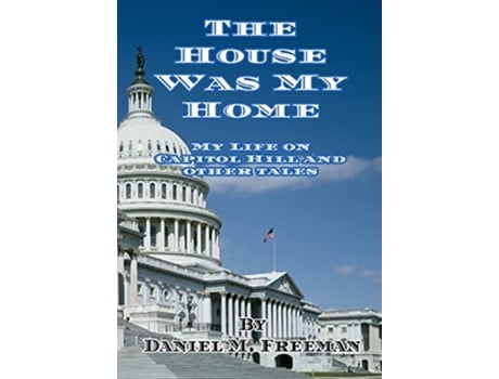 Livro The House Was My Home My Life On Capitol Hill and Other Tales de Daniel M Freeman (Inglês)