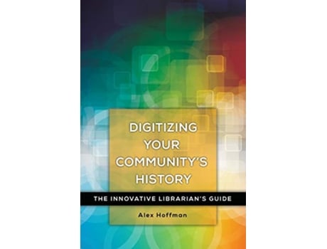 Livro Digitizing Your Communitys History de Alex Hoffman (Inglês)