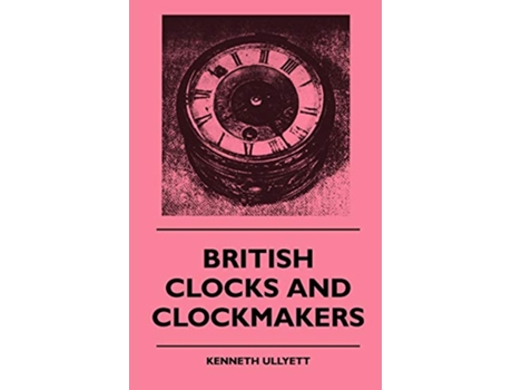 Livro British Clocks And Clockmakers de Kenneth Ullyett (Inglês)