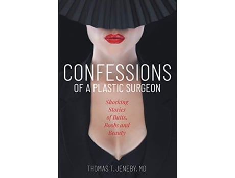 Livro Confessions of a Plastic Surgeon Shocking Stories about Enhancing Butts Boobs and Beauty de Thomas T Jeneby (Inglês)