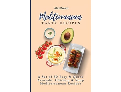 Livro Mediterranean Tasty Recipes A Set of 50 Easy Quick Avocado Chicken Soup Mediterranean Recipes de Alex Brawn (Inglês)