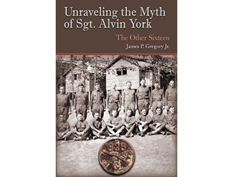 Livro Unraveling the Myth of Sgt. Alvin York de James Patrick Gregory Jr (Inglês - Capa Dura)