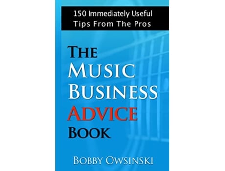 Livro The Music Business Advice Book 150 Immediately Useful Tips From The Pros de Bobby Owsinski (Inglês)