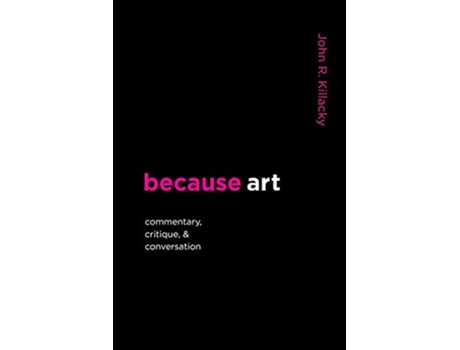 Livro because art Commentary Critique Conversation de John R Killacky (Inglês)