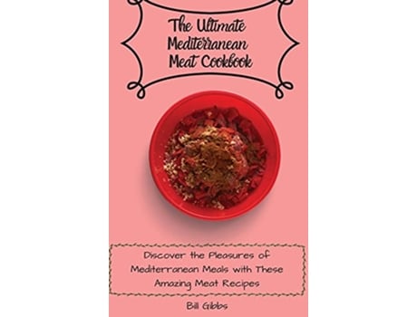 Livro The Ultimate Mediterranean Meat Cookbook Discover the Pleasures of Mediterranean Meals with These Amazing Meat Recipes de Bill Gibbs (Inglês)