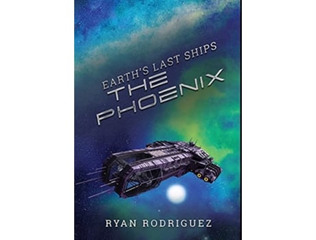 Livro Earths Last Ships The Phoenix de Ryan Rodriguez (Inglês)