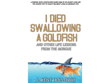 Livro I Died Swallowing a Goldfish and Other Life Lessons from the Morgue Kent Holloway (Inglês)