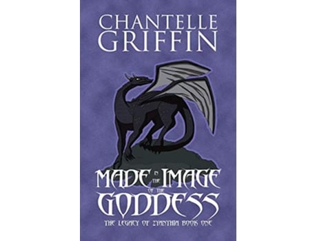 Livro Made in the Image of the Goddess The Legacy of Zyanthia Book One de Chantelle Griffin (Inglês)