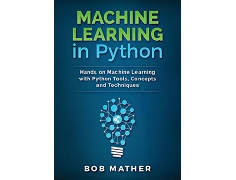 Livro Machine Learning in Python Hands on Machine Learning with Python Tools Concepts and Techniques de Bob Mather (Inglês)