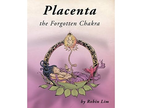 Livro Placenta the Forgotten Chakra de Robin Lim (Inglês)