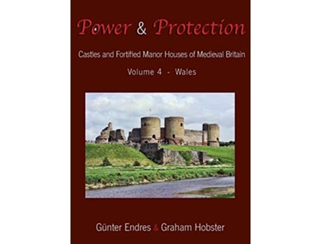 Livro Power and Protection Castles and Fortified Manor Houses of Medieval Britain Volume 4 Wales de Günter Endres Graham Hobster (Inglês)