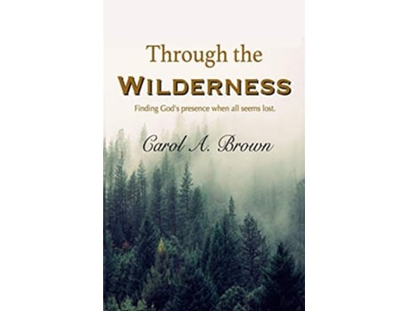 Livro Through The Wilderness Finding Gods presence when all seems lost de Carol A Brown (Inglês)