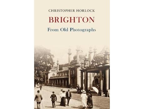 Livro brighton from old photographs de christopher horlock (inglês)