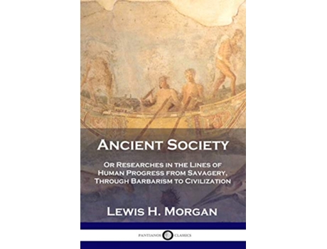 Livro Ancient Society Or Researches in the Lines of Human Progress from Savagery Through Barbarism to Civilization de Lewis H Morgan (Inglês)