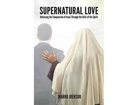 Livro Supernatural Love Releasing the Compassion of Jesus Through the Gifts of the Spirit de Marko Joensuu (Inglês)