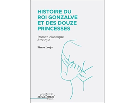 Livro Histoire du roi Gonzalve et des douze princesses Roman classique érotique French Edition de Pierre Louÿs (Francês)