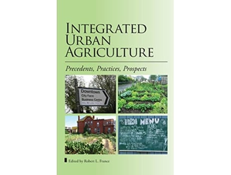 Livro Integrated Urban Agriculture Precedents Practices Prospects de Robert L France (Inglês)