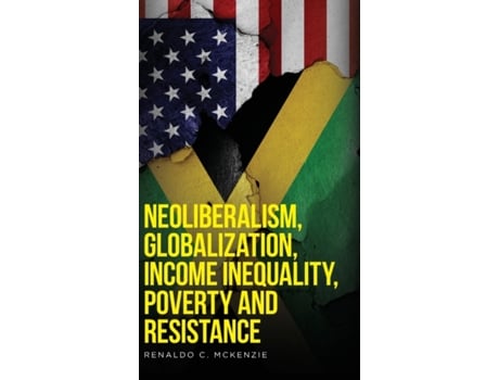 Livro Neoliberalism, Globalization, Income Inequality, Poverty And Resistance: Neoliberalism Renaldo C McKenzie (Inglês)