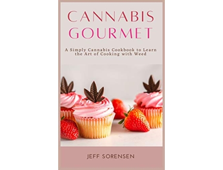 Livro Cannabis Gourmet A Simply Cannabis Cookbook to Learn the Art of Cooking with Weed de Jeff Sorensen (Inglês)