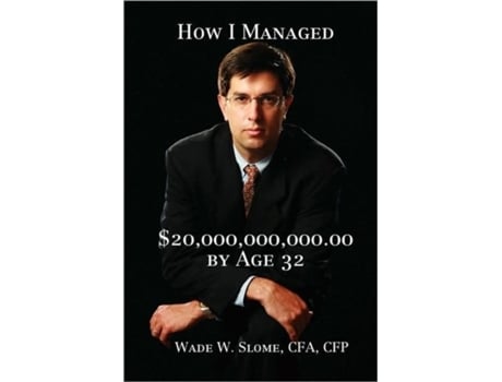 Livro How I Managed $20,000,000,000.00 by Age 32 Wade W. Slome CFA CFP (Inglês)