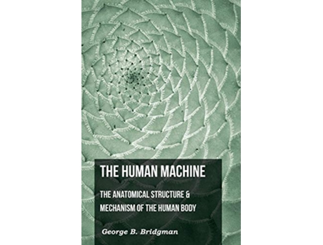 Livro The Human Machine The Anatomical Structure Mechanism Of The Human Body de George B Bridgeman (Inglês)