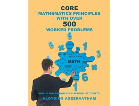 Livro CORE MATHEMATICS PRINCIPLES with over 500 WORKED PROBLEMS Skills for Senior High School Students de Aloysius Aseervatham (Inglês)