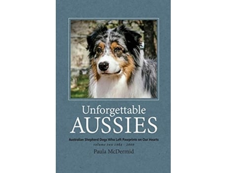 Livro Unforgettable Aussies Volume II Australian Shepherd Dogs Who Left Pawprints on Our Hearts 2 de Paula J McDermid (Inglês)