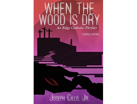 Livro When the Wood Is Dry An Edgy Catholic Thriller de Joseph Cillo Jr (Inglês)