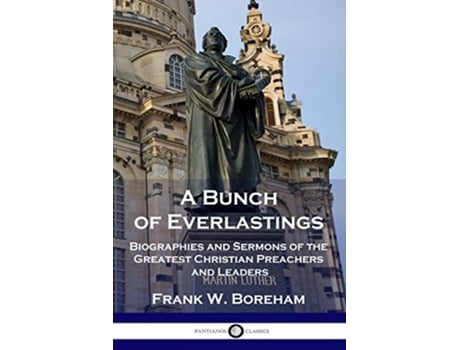 Livro A Bunch of Everlastings Biographies and Sermons of the Greatest Christian Preachers and Leaders de Frank W Boreham (Inglês)