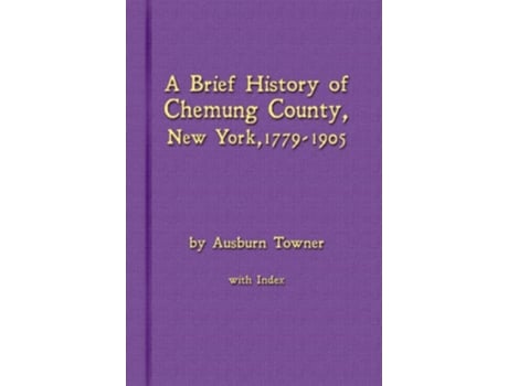 Livro A Brief History of Chemung County New York 1779 1905 with Index de Ausburn Towner (Inglês)